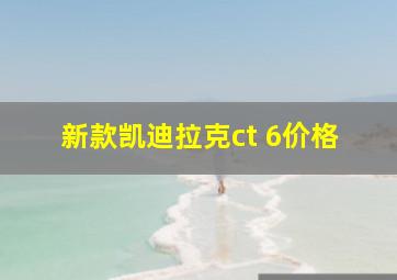 新款凯迪拉克ct 6价格